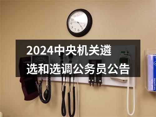 2024中央机关遴选和选调公务员公告 图片