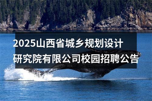 2025山西省城乡规划设计研究院有限公司校园招聘公告 图片